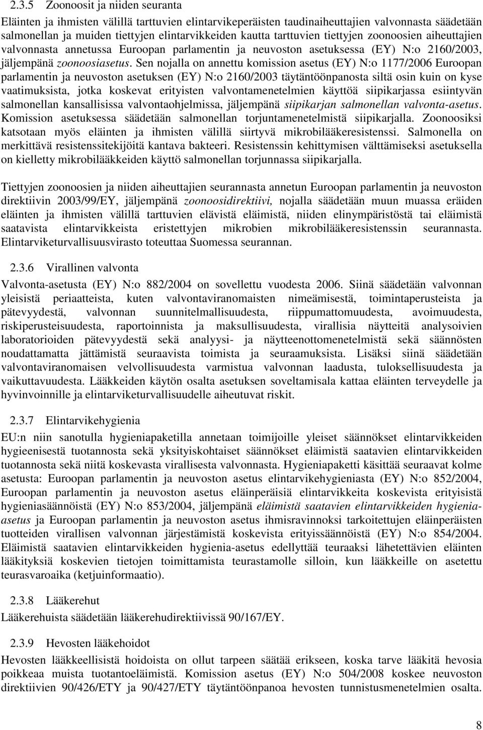 Sen nojalla on annettu komission asetus (EY) N:o 1177/2006 Euroopan parlamentin ja neuvoston asetuksen (EY) N:o 2160/2003 täytäntöönpanosta siltä osin kuin on kyse vaatimuksista, jotka koskevat