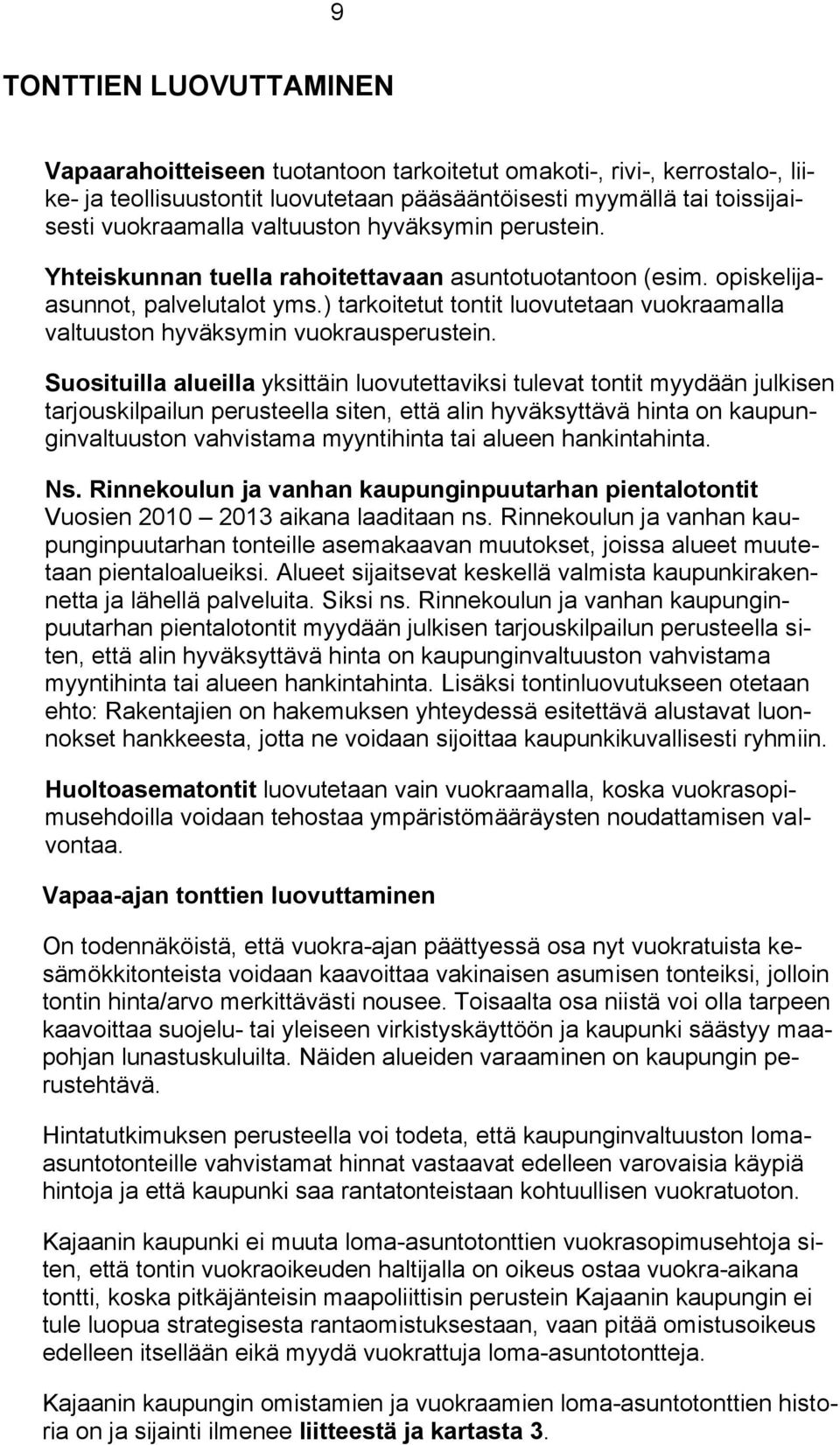 ) tarkoitetut tontit luovutetaan vuokraamalla valtuuston hyväksymin vuokrausperustein.