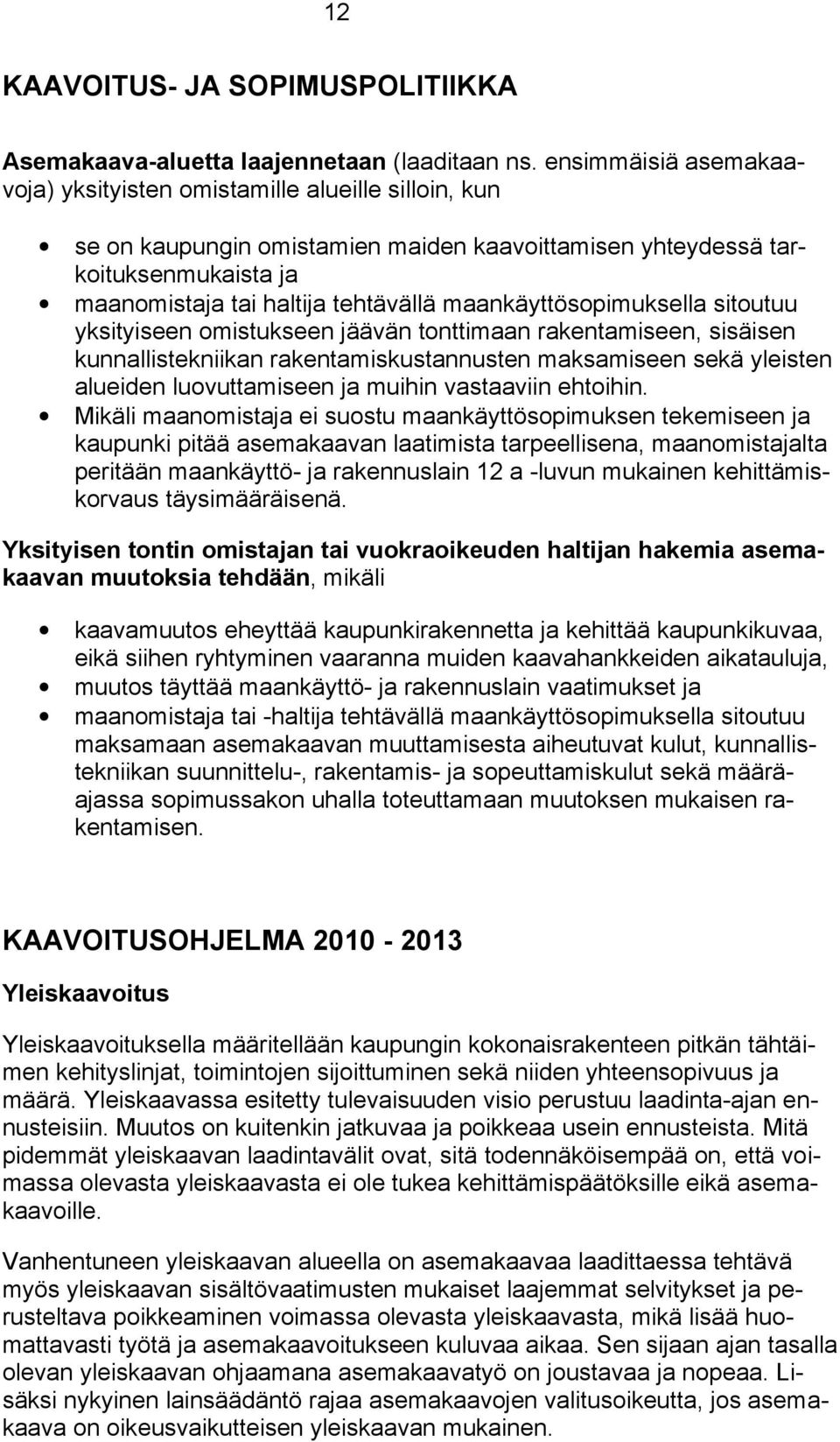 maankäyttösopimuksella sitoutuu yksityiseen omistukseen jäävän tonttimaan rakentamiseen, sisäisen kunnallistekniikan rakentamiskustannusten maksamiseen sekä yleisten alueiden luovuttamiseen ja muihin