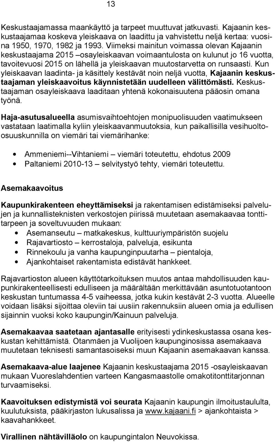 Kun yleiskaavan laadinta- ja käsittely kestävät noin neljä vuotta, Kajaanin keskustaajaman yleiskaavoitus käynnistetään uudelleen välittömästi.