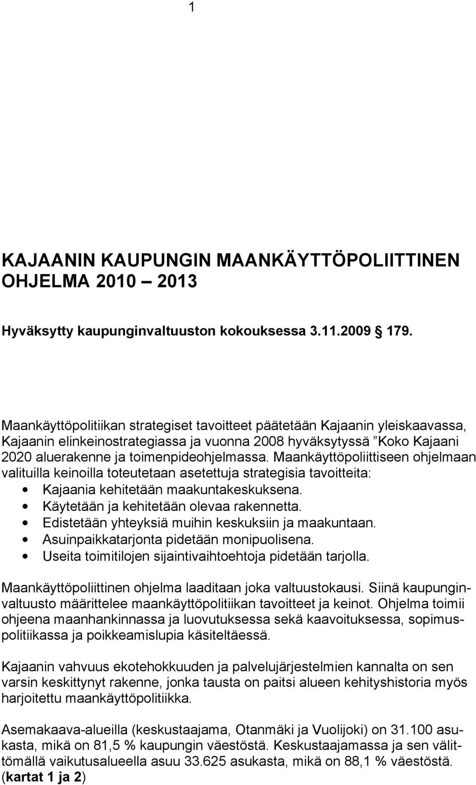 Maankäyttöpoliittiseen ohjelmaan valituilla keinoilla toteutetaan asetettuja strategisia tavoitteita: Kajaania kehitetään maakuntakeskuksena. Käytetään ja kehitetään olevaa rakennetta.