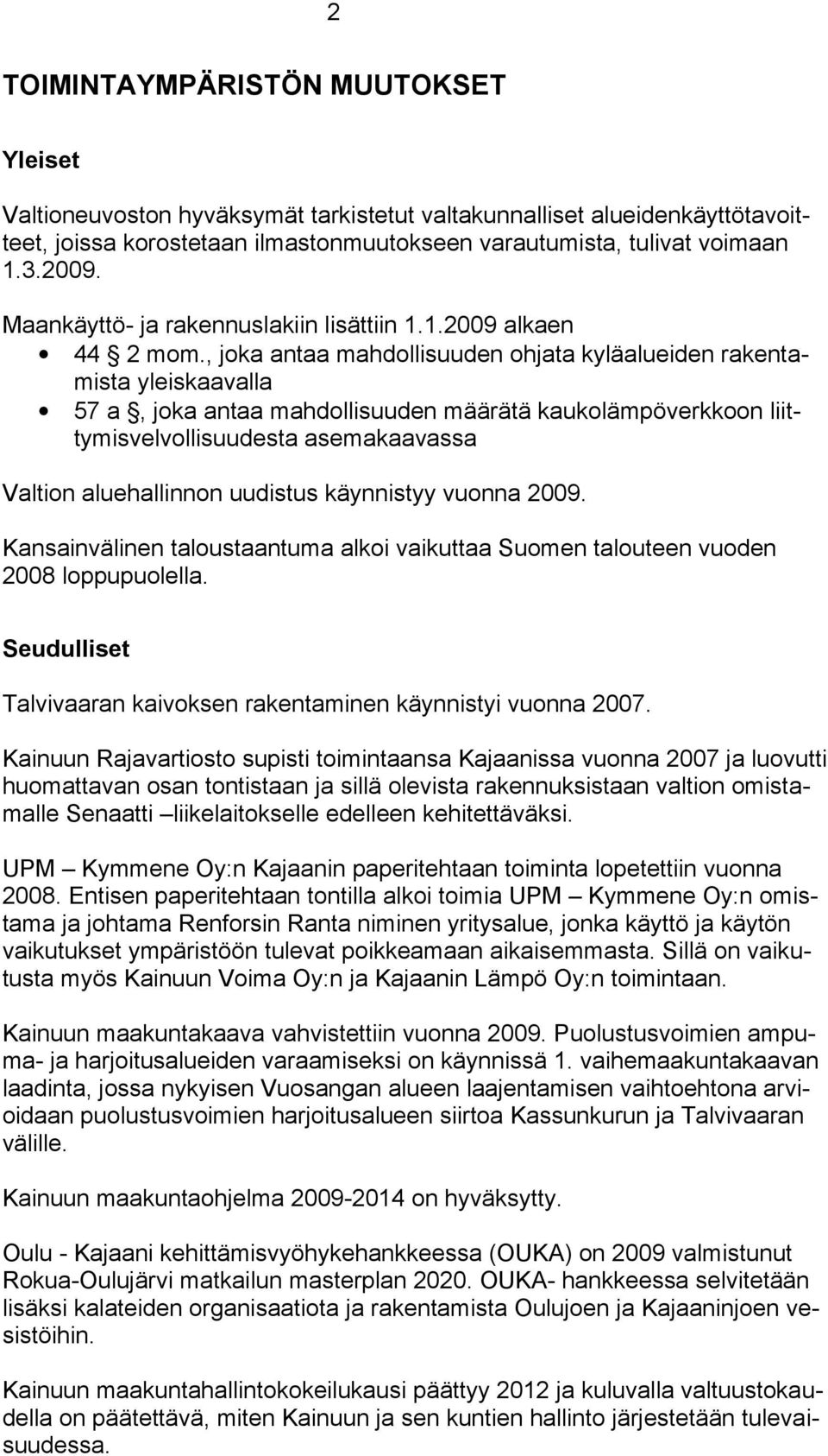 , joka antaa mahdollisuuden ohjata kyläalueiden rakentamista yleiskaavalla 57 a, joka antaa mahdollisuuden määrätä kaukolämpöverkkoon liittymisvelvollisuudesta asemakaavassa Valtion aluehallinnon