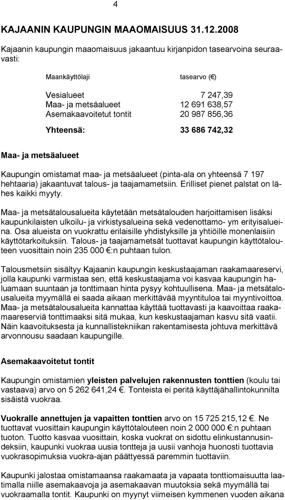 856,36 Yhteensä: 33 686 742,32 Maa- ja metsäalueet Kaupungin omistamat maa- ja metsäalueet (pinta-ala on yhteensä 7 197 hehtaaria) jakaantuvat talous- ja taajamametsiin.