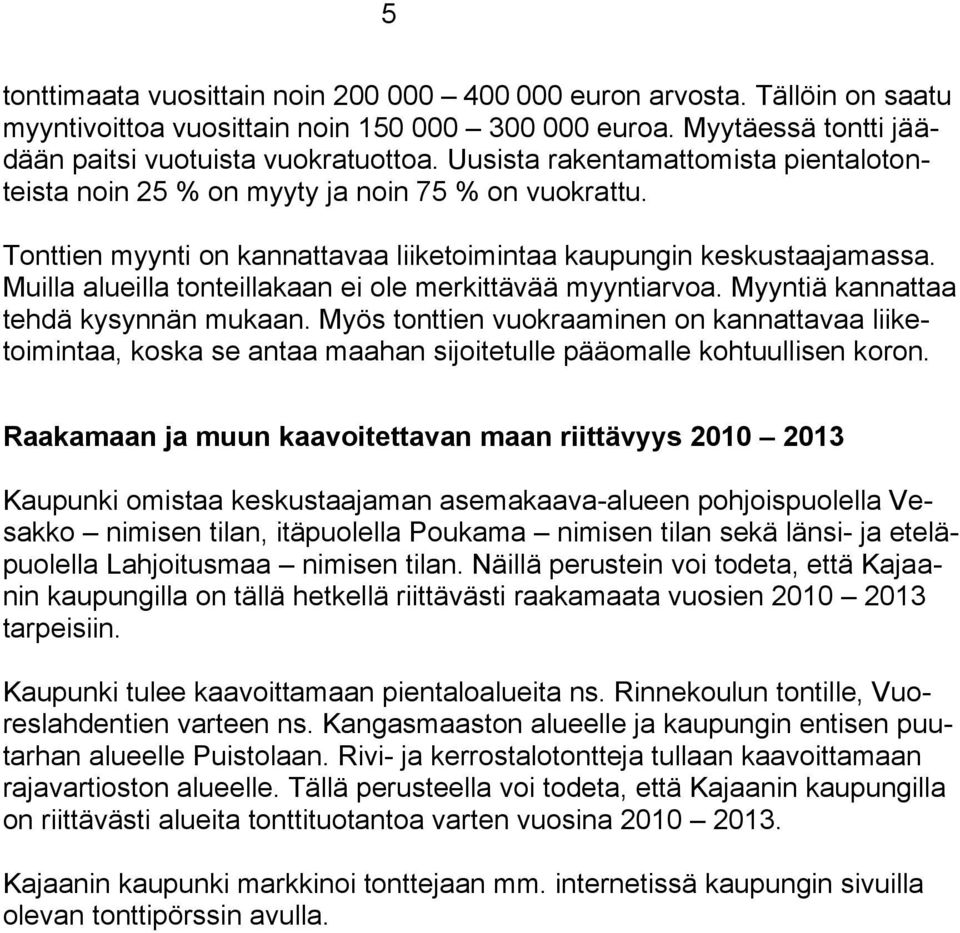 Muilla alueilla tonteillakaan ei ole merkittävää myyntiarvoa. Myyntiä kannattaa tehdä kysynnän mukaan.