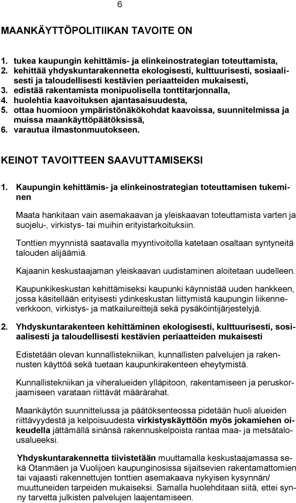 huolehtia kaavoituksen ajantasaisuudesta, 5. ottaa huomioon ympäristönäkökohdat kaavoissa, suunnitelmissa ja muissa maankäyttöpäätöksissä, 6. varautua ilmastonmuutokseen.