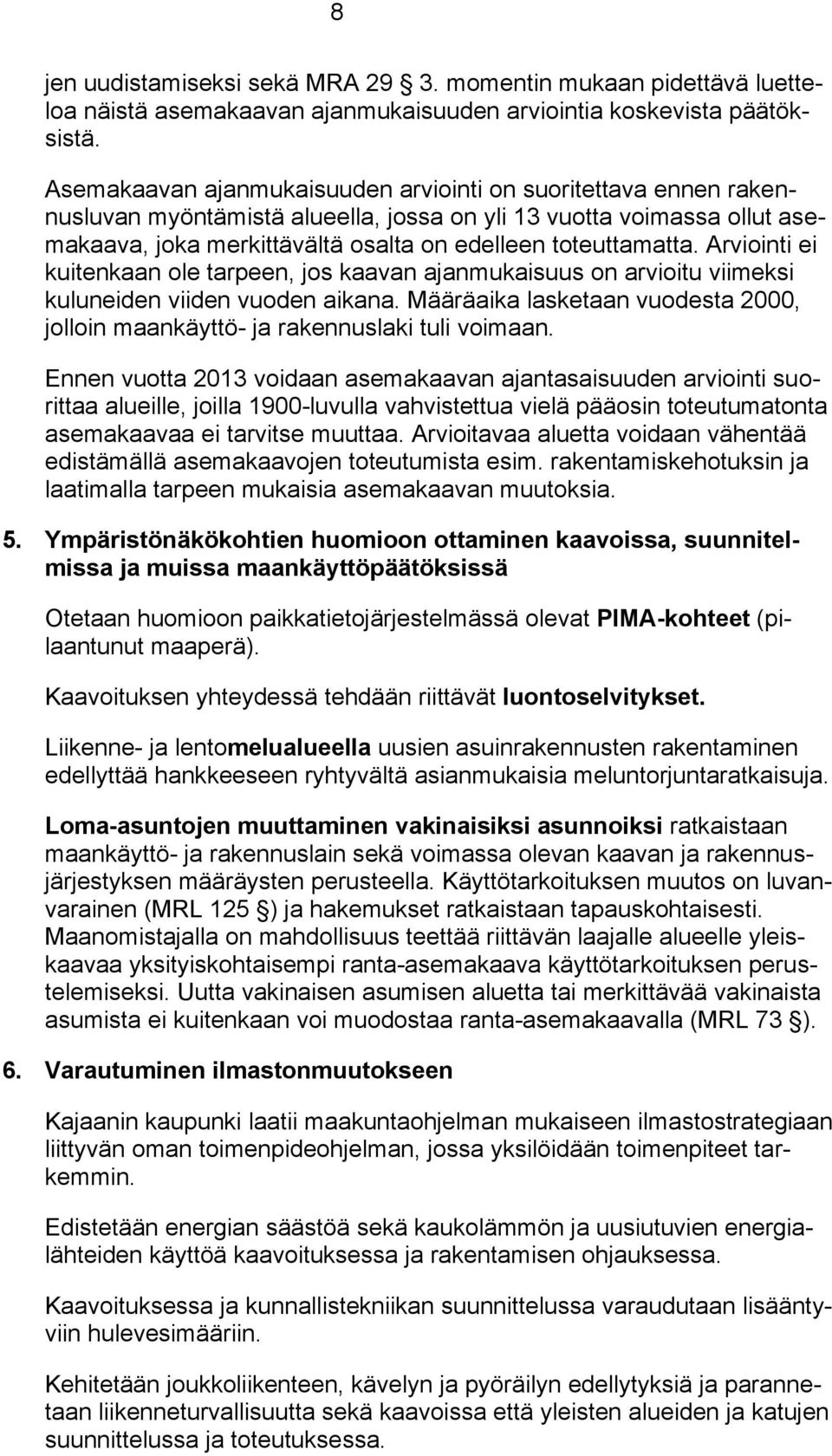 Arviointi ei kuitenkaan ole tarpeen, jos kaavan ajanmukaisuus on arvioitu viimeksi kuluneiden viiden vuoden aikana. Määräaika lasketaan vuodesta 2000, jolloin maankäyttö- ja rakennuslaki tuli voimaan.