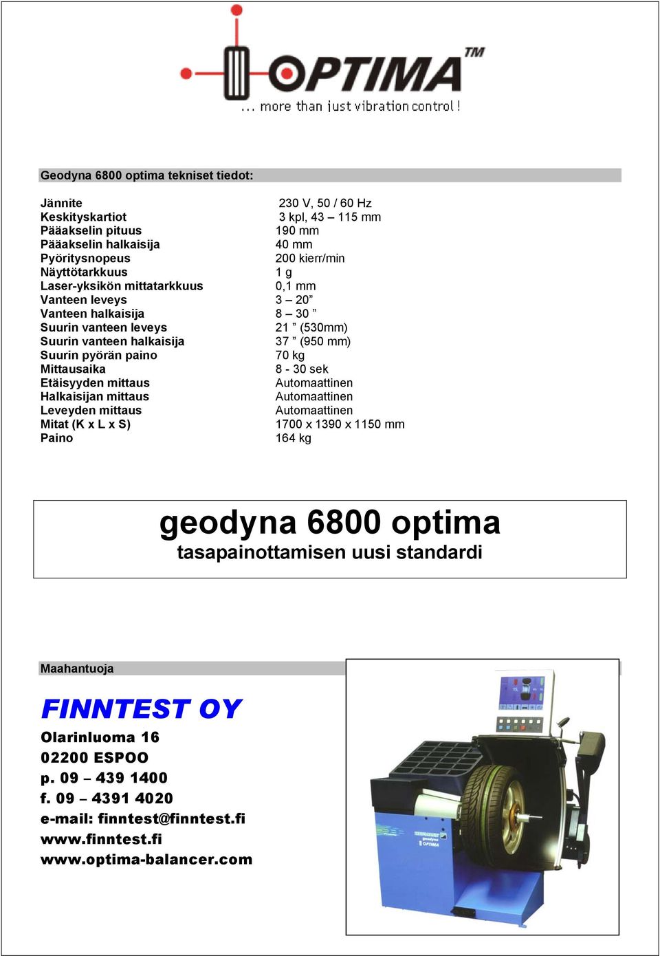 paino 70 kg Mittausaika 8-30 sek Etäisyyden mittaus Automaattinen Halkaisijan mittaus Automaattinen Leveyden mittaus Automaattinen Mitat (K x L x S) 1700 x 1390 x 1150 mm Paino 164 kg