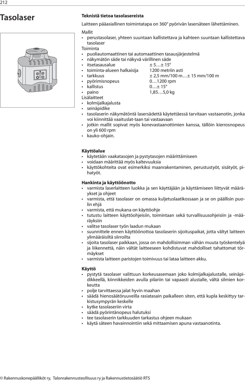 itsetasausalue ± 5 ± 15 toimita-aluee halkaisija 1200 metrii asti tarkkuus ± 2,5 mm/100 m ± 15 mm/100 m pyörimisopeus 0 1200 rpm kallistus 0 ± 15 paio 1,85 5,0 kg Lisälaitteet kolmijalkajalusta