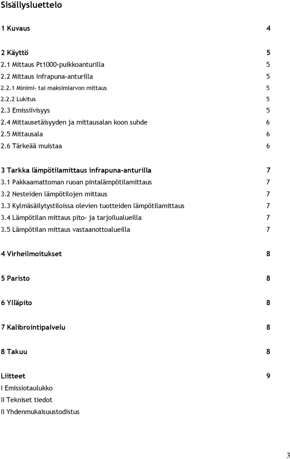 1 Pakkaamattoman ruoan pintalämpötilamittaus 7 3.2 Nesteiden lämpötilojen mittaus 7 3.3 Kylmäsäilytystiloissa olevien tuotteiden lämpötilamittaus 7 3.