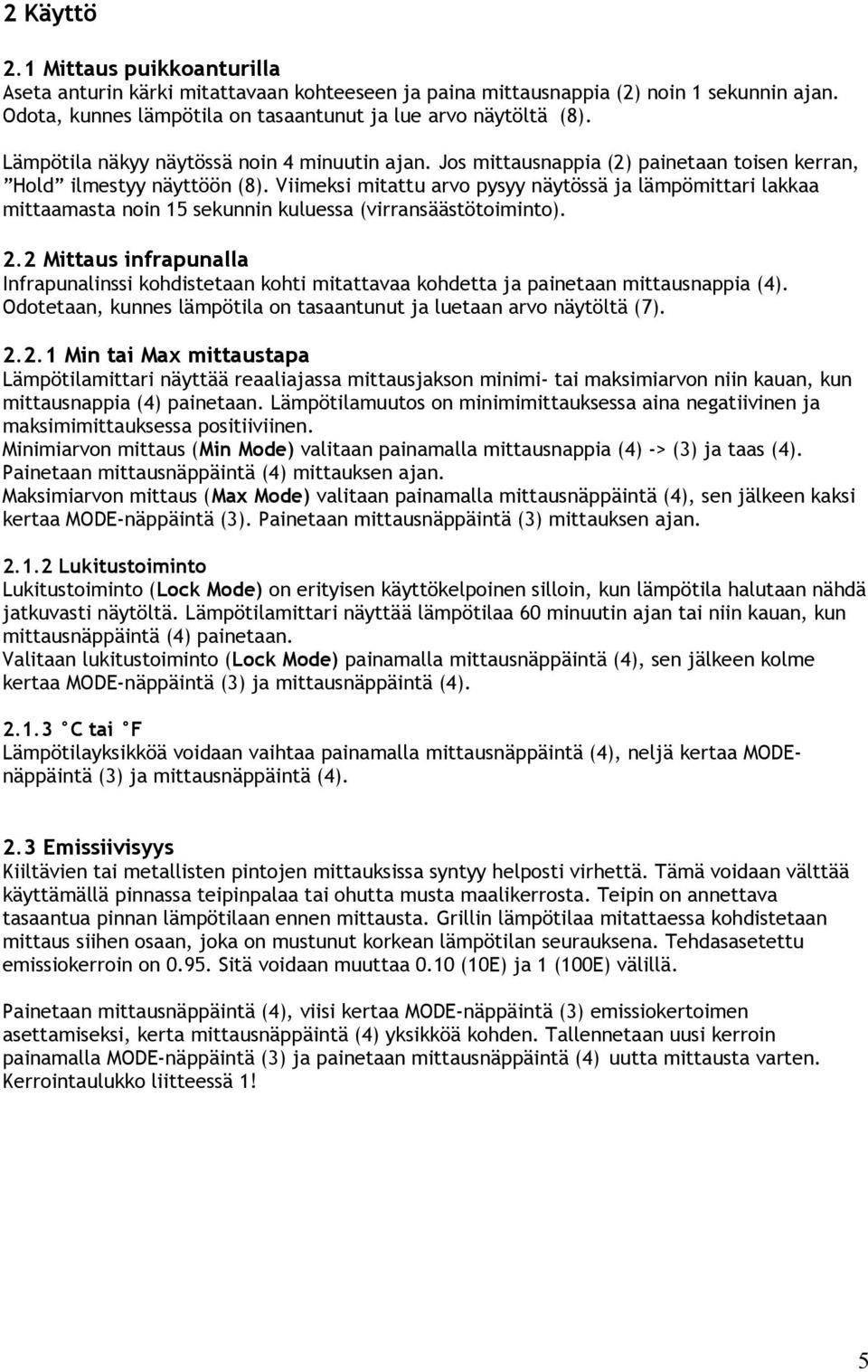 Viimeksi mitattu arvo pysyy näytössä ja lämpömittari lakkaa mittaamasta noin 15 sekunnin kuluessa (virransäästötoiminto). 2.