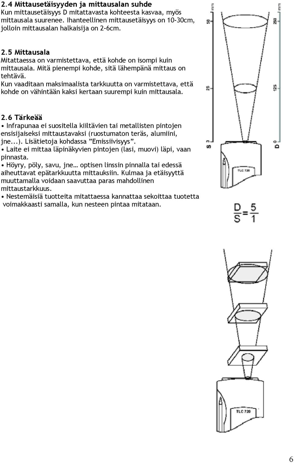 Mitä pienempi kohde, sitä lähempänä mittaus on tehtävä. Kun vaaditaan maksimaalista tarkkuutta on varmistettava, että kohde on vähintään kaksi kertaan suurempi kuin mittausala. 2.
