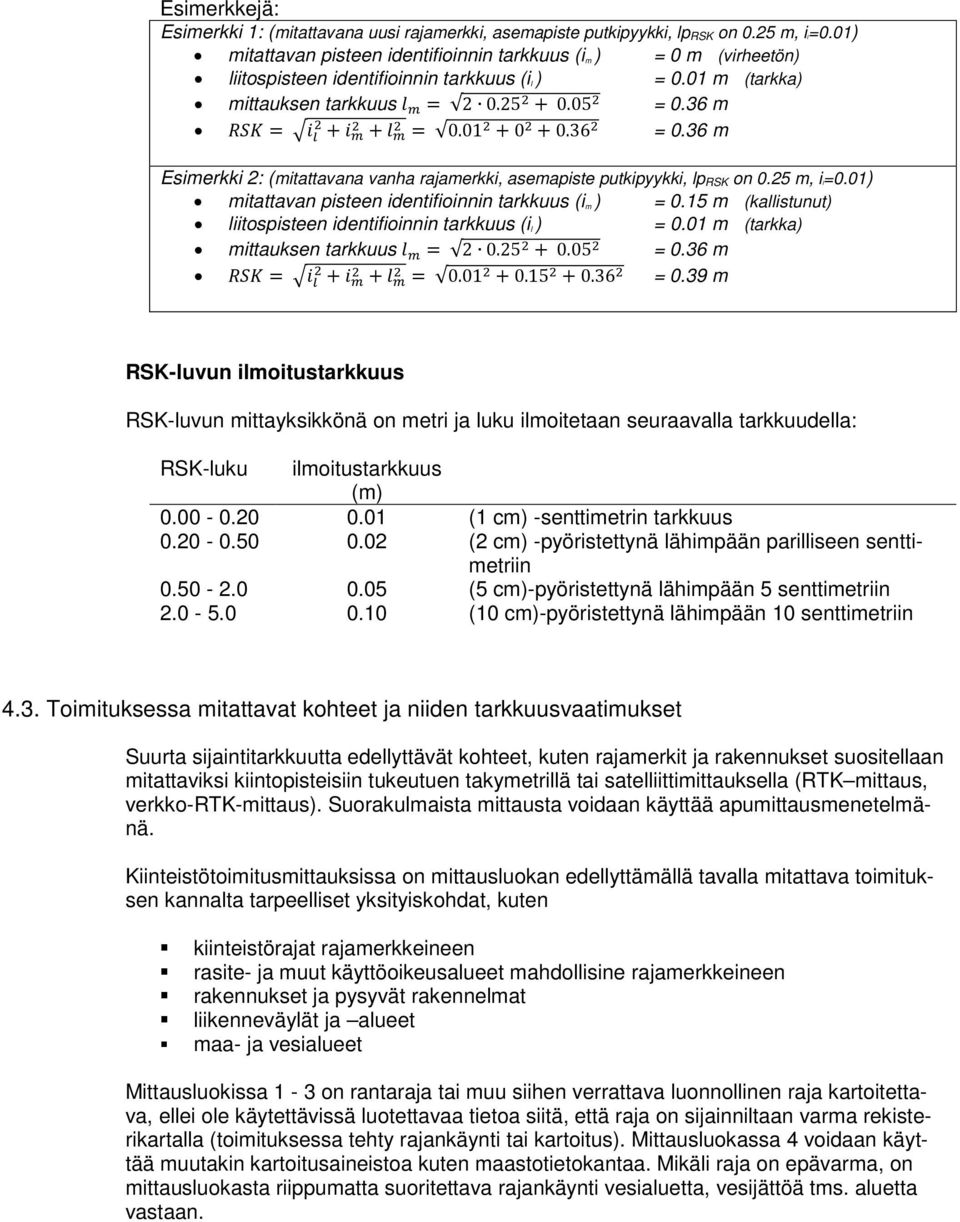 36 m RSK = i 2 l + i 2 m + l 2 m = 0.01 2 + 0 2 + 0.36 2 = 0.36 m Esimerkki 2: (mitattavana vanha rajamerkki, asemapiste putkipyykki, lp RSK on 0.25 m, il=0.