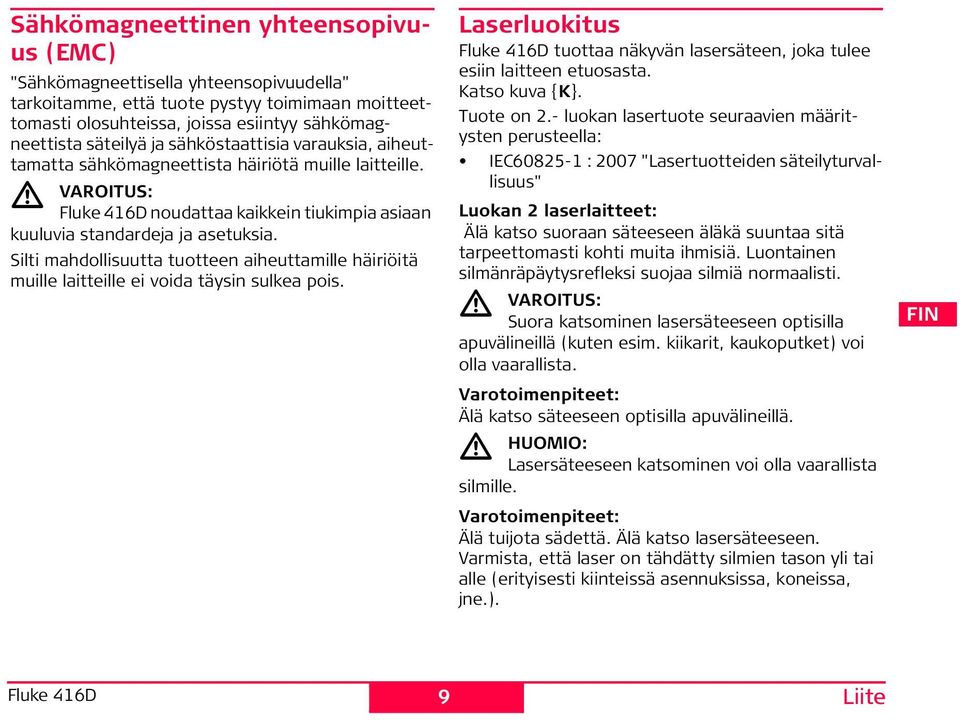 ilti mahdollisuutta tuotteen aiheuttamille häiriöitä muille laitteille ei voida täysin sulkea pois. Laserluokitus luke 416 tuottaa näkyvän lasersäteen, joka tulee esiin laitteen etuosasta.