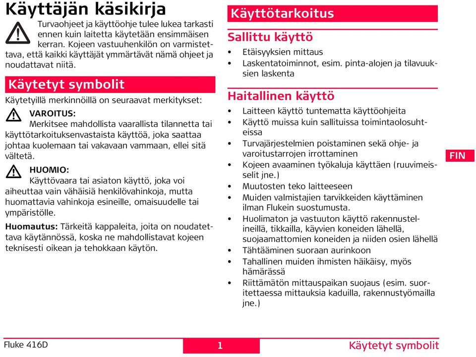 Käytetyt symbolit Käytetyillä merkinnöillä on seuraavat merkitykset: VATU: Merkitsee mahdollista vaarallista tilannetta tai käyttötarkoituksenvastaista käyttöä, joka saattaa johtaa kuolemaan tai