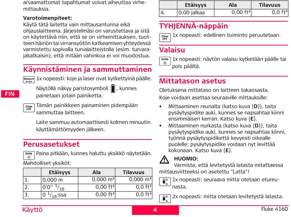 turvarajakatkaisin), että mitään vahinkoa ei voi muodostua. Käynnistäminen ja sammuttaminen 1x nopeasti: koje ja laser ovat kytkettyinä päälle.