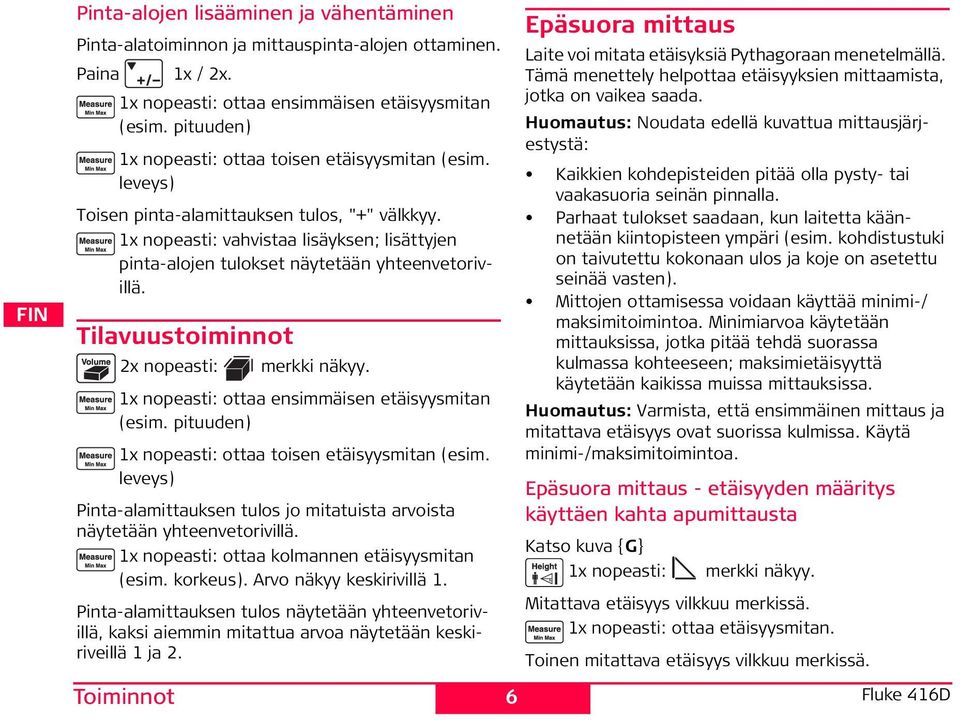 1x nopeasti: vahvistaa lisäyksen; lisättyjen pinta-alojen tulokset näytetään yhteenvetorivillä. Tilavuustoiminnot 2x nopeasti: Toiminnot merkki näkyy.