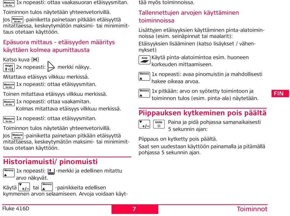 päsuora mittaus - etäisyyden määritys käyttäen kolmea apumittausta Katso kuva {H} 2x nopeasti: merkki näkyy. Mitattava etäisyys vilkkuu merkissä. 1x nopeasti: ottaa etäisyysmitan.