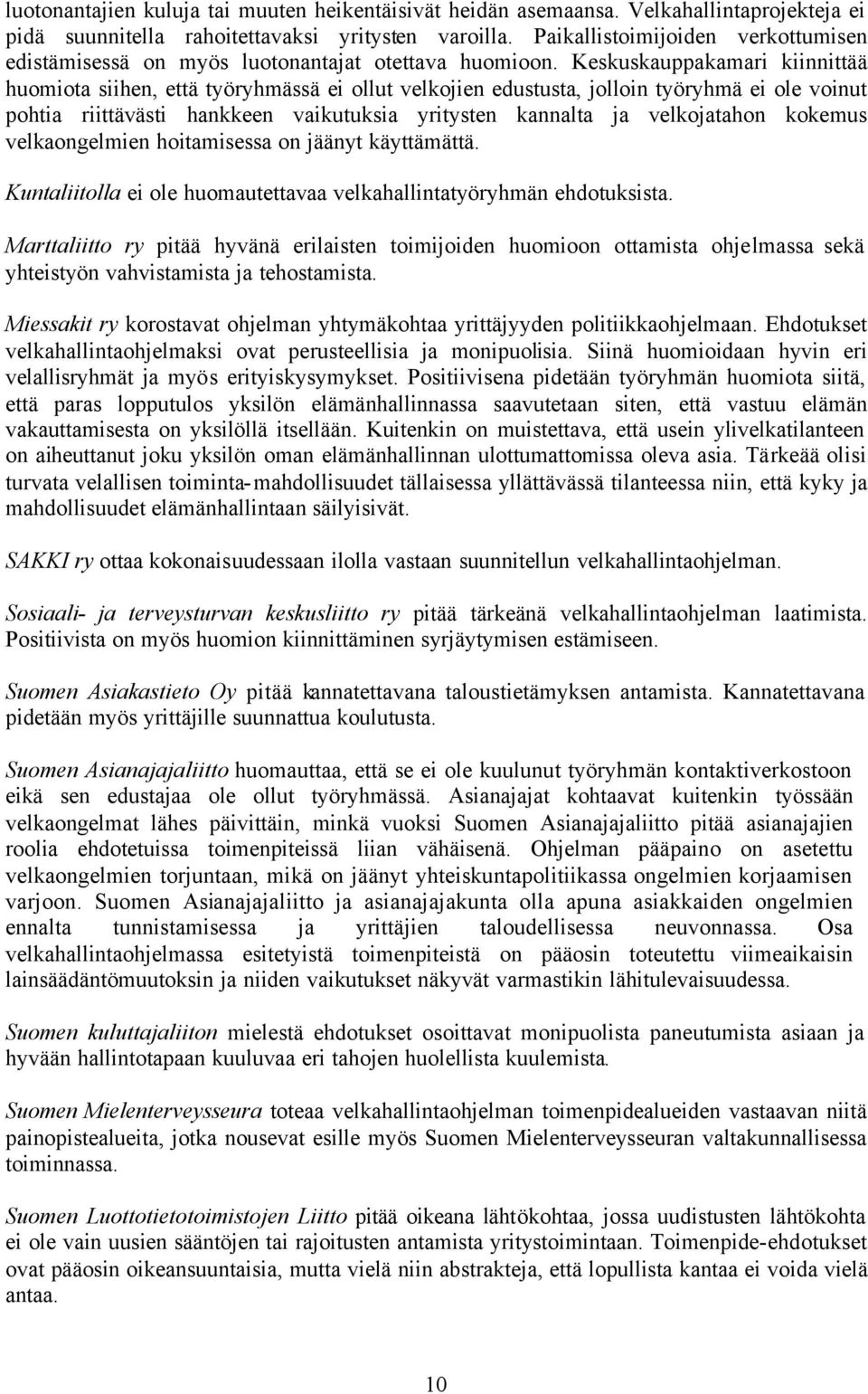 Keskuskauppakamari kiinnittää huomiota siihen, että työryhmässä ei ollut velkojien edustusta, jolloin työryhmä ei ole voinut pohtia riittävästi hankkeen vaikutuksia yritysten kannalta ja velkojatahon