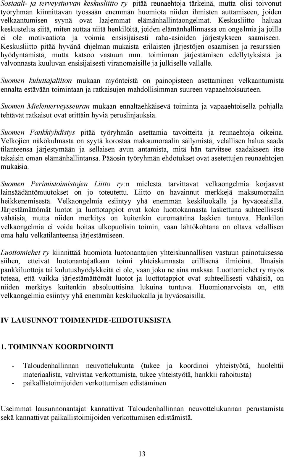 Keskusliitto haluaa keskustelua siitä, miten auttaa niitä henkilöitä, joiden elämänhallinnassa on ongelmia ja joilla ei ole motivaatiota ja voimia ensisijaisesti raha-asioiden järjestykseen saamiseen.