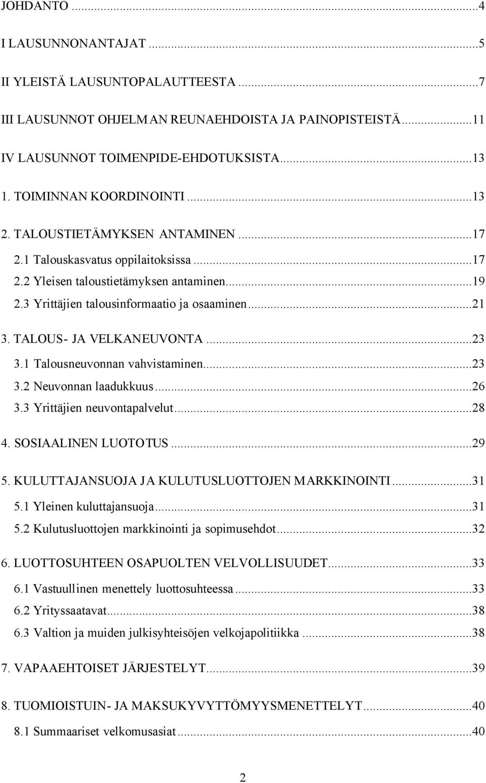 TALOUS- JA VELKANEUVONTA...23 3.1 Talousneuvonnan vahvistaminen...23 3.2 Neuvonnan laadukkuus...26 3.3 Yrittäjien neuvontapalvelut...28 4. SOSIAALINEN LUOTOTUS...29 5.