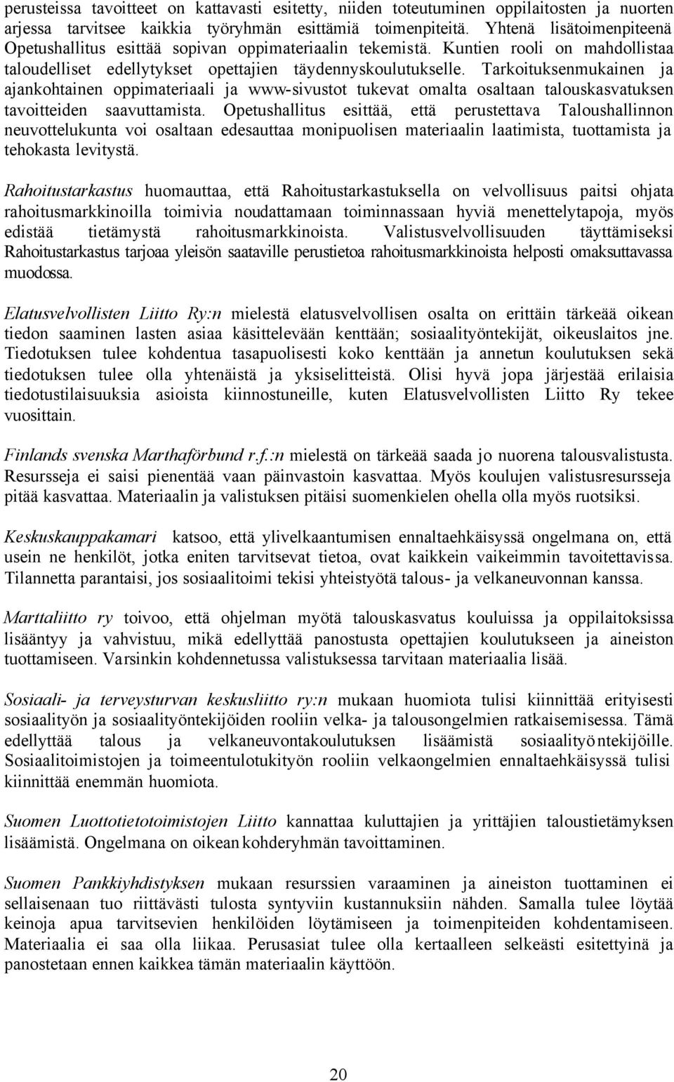 Tarkoituksenmukainen ja ajankohtainen oppimateriaali ja www-sivustot tukevat omalta osaltaan talouskasvatuksen tavoitteiden saavuttamista.