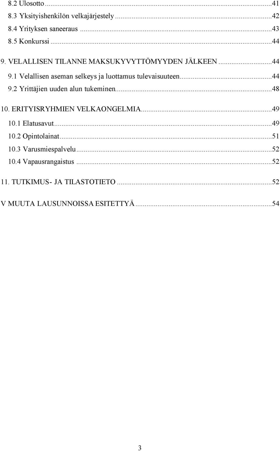 ..48 10. ERITYISRYHMIEN VELKAONGELMIA...49 10.1 Elatusavut...49 10.2 Opintolainat...51 10.3 Varusmiespalvelu...52 10.