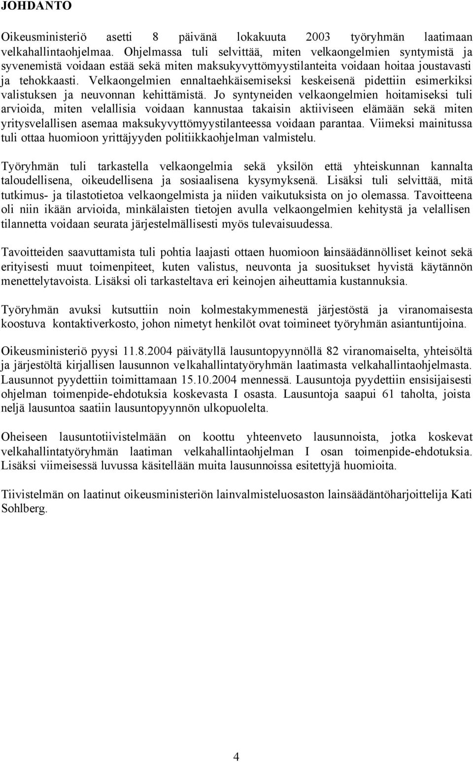 Velkaongelmien ennaltaehkäisemiseksi keskeisenä pidettiin esimerkiksi valistuksen ja neuvonnan kehittämistä.