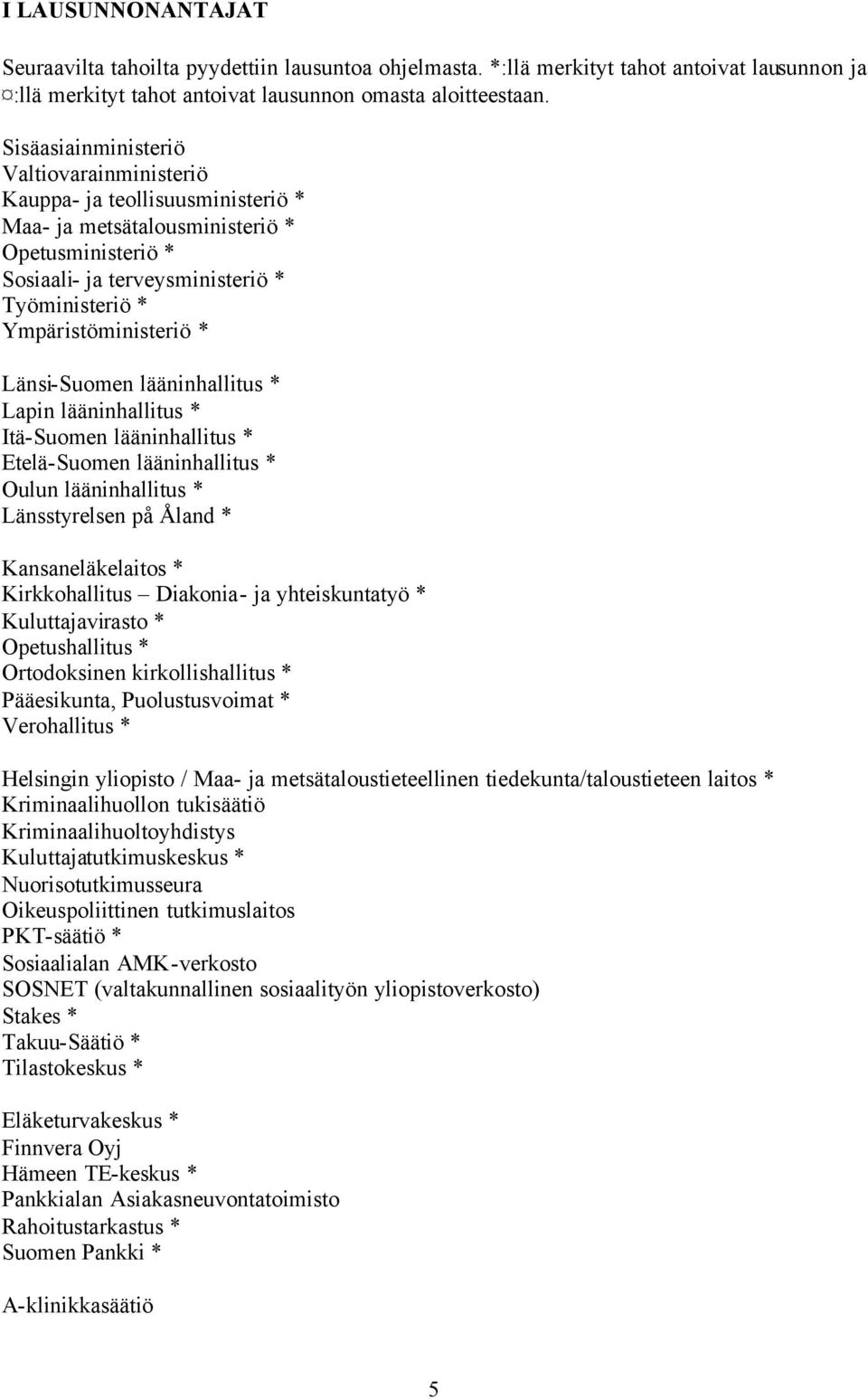 Länsi-Suomen lääninhallitus * Lapin lääninhallitus * Itä-Suomen lääninhallitus * Etelä-Suomen lääninhallitus * Oulun lääninhallitus * Länsstyrelsen på Åland * Kansaneläkelaitos * Kirkkohallitus