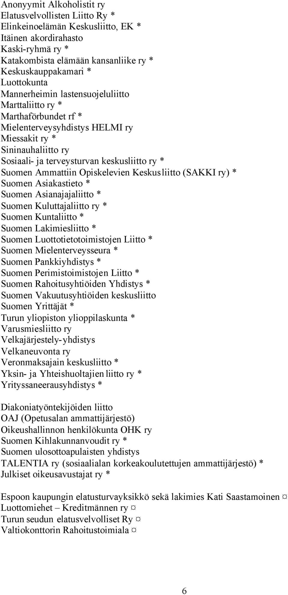 Suomen Ammattiin Opiskelevien Keskusliitto (SAKKI ry) * Suomen Asiakastieto * Suomen Asianajajaliitto * Suomen Kuluttajaliitto ry * Suomen Kuntaliitto * Suomen Lakimiesliitto * Suomen