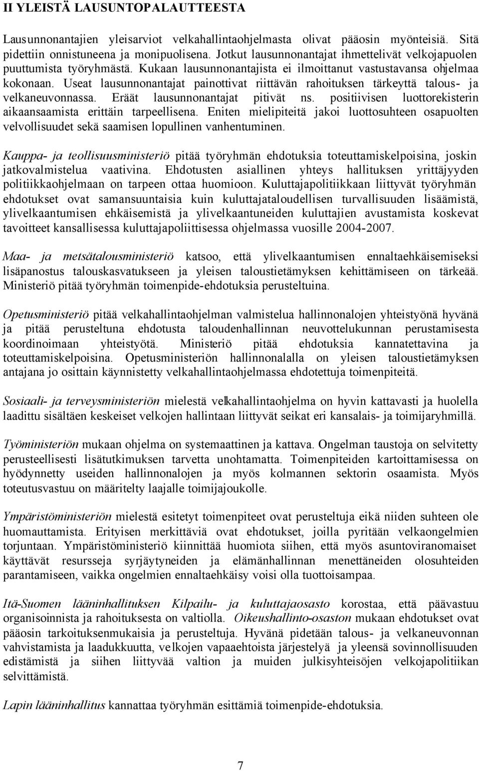 Useat lausunnonantajat painottivat riittävän rahoituksen tärkeyttä talous- ja velkaneuvonnassa. Eräät lausunnonantajat pitivät ns. positiivisen luottorekisterin aikaansaamista erittäin tarpeellisena.