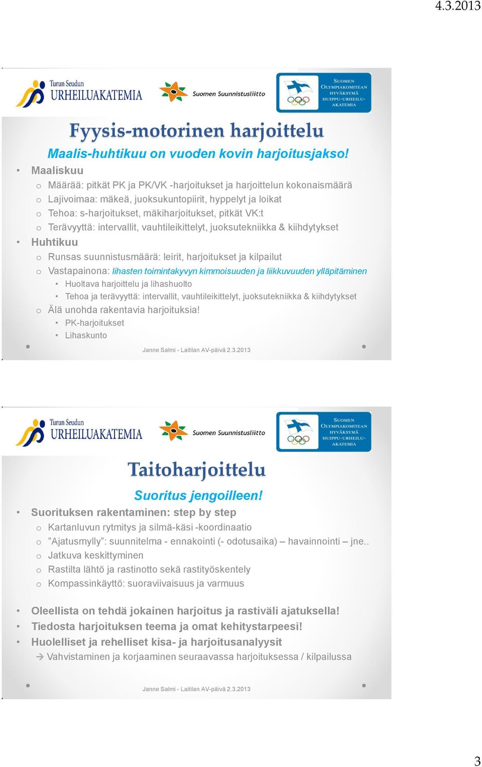 Terävyyttä: intervallit, vauhtileikittelyt, juoksutekniikka & kiihdytykset Huhtikuu o Runsas suunnistusmäärä: leirit, harjoitukset kilpailut o Vastapainona: lihasten toimintakyvyn kimmoisuuden
