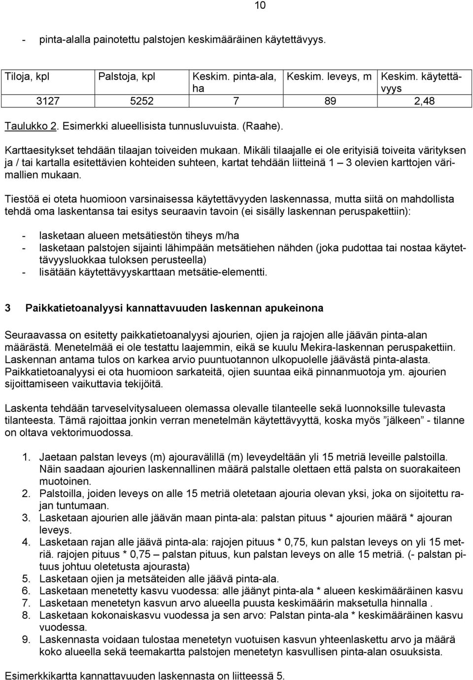 Mikäli tilaajalle ei ole erityisiä toiveita värityksen ja / tai kartalla esitettävien kohteiden suhteen, kartat tehdään liitteinä 1 3 olevien karttojen värimallien mukaan.