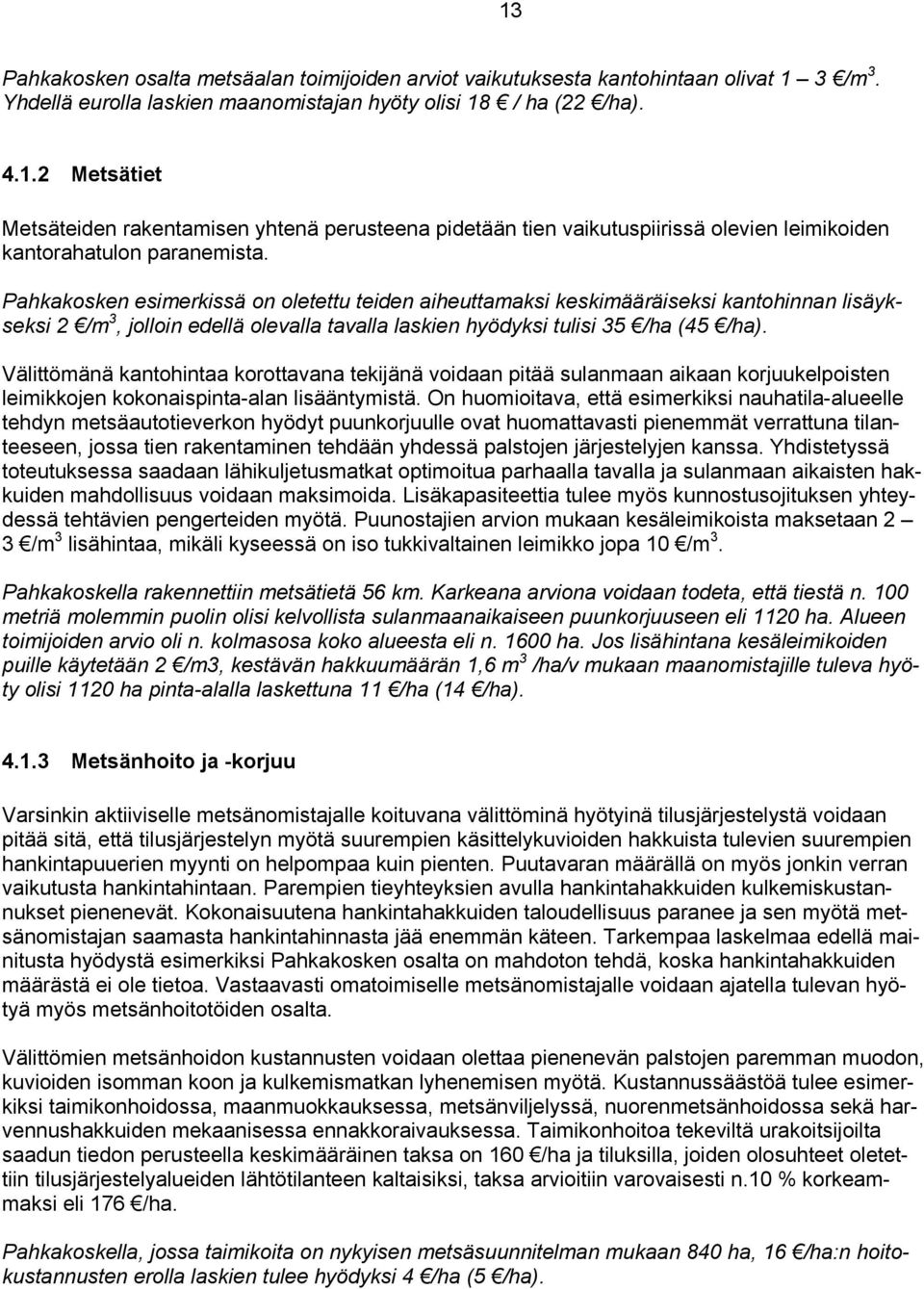 Välittömänä kantohintaa korottavana tekijänä voidaan pitää sulanmaan aikaan korjuukelpoisten leimikkojen kokonaispinta-alan lisääntymistä.