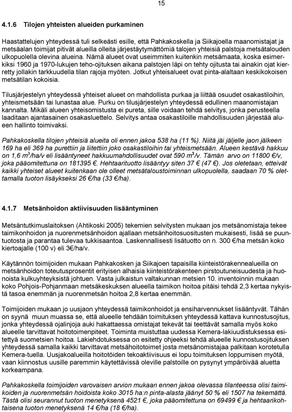 Nämä alueet ovat useimmiten kuitenkin metsämaata, koska esimerkiksi 1960 ja 1970-lukujen teho-ojituksen aikana palstojen läpi on tehty ojitusta tai ainakin ojat kierretty jollakin tarkkuudella tilan