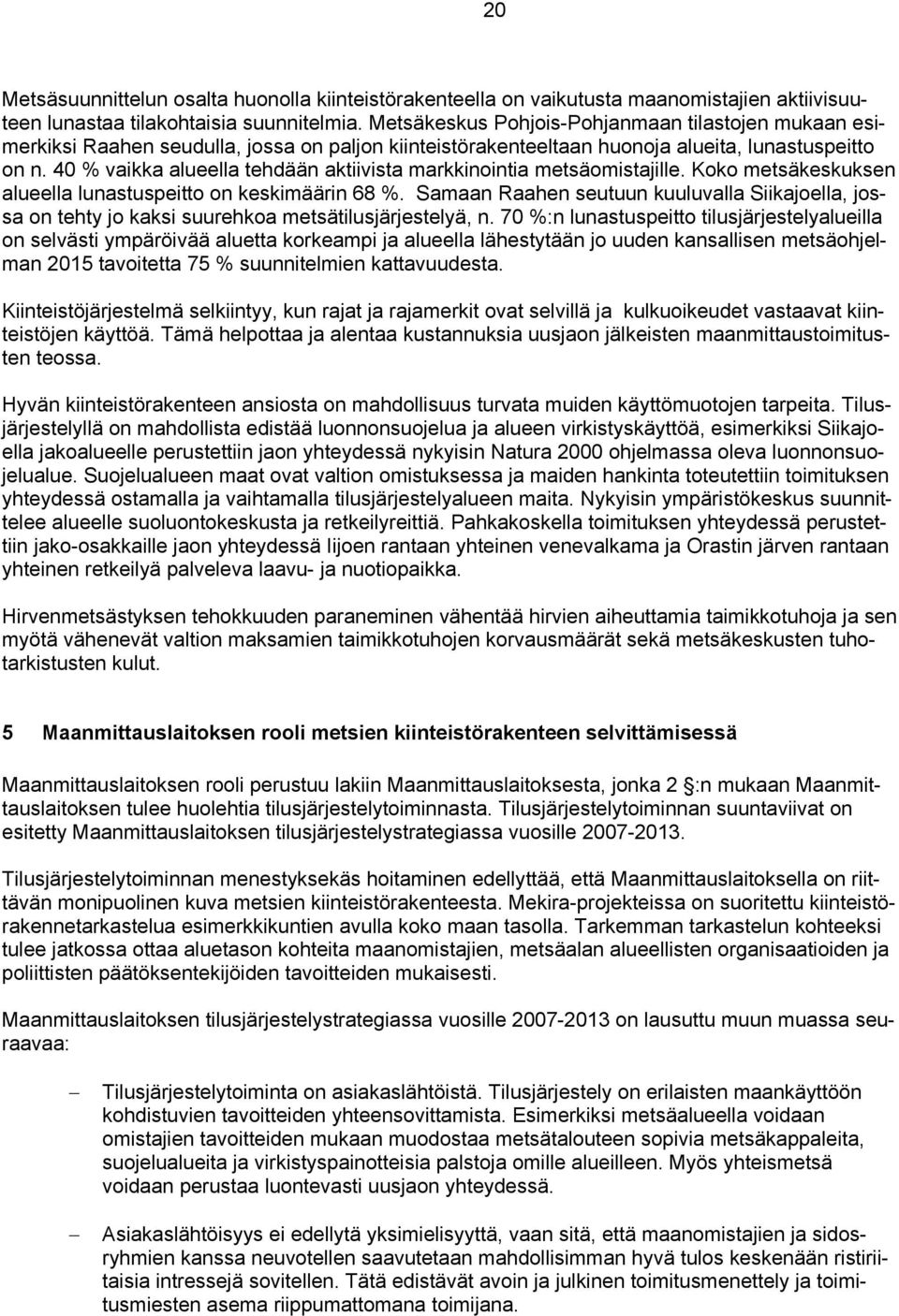 40 % vaikka alueella tehdään aktiivista markkinointia metsäomistajille. Koko metsäkeskuksen alueella lunastuspeitto on keskimäärin 68 %.