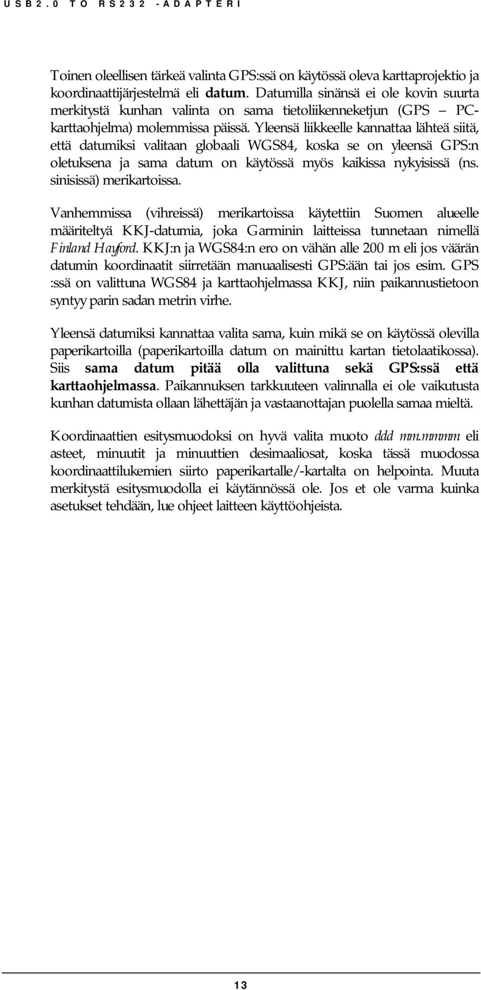 Yleensä liikkeelle kannattaa lähteä siitä, että datumiksi valitaan globaali WGS84, koska se on yleensä GPS:n oletuksena ja sama datum on käytössä myös kaikissa nykyisissä (ns.