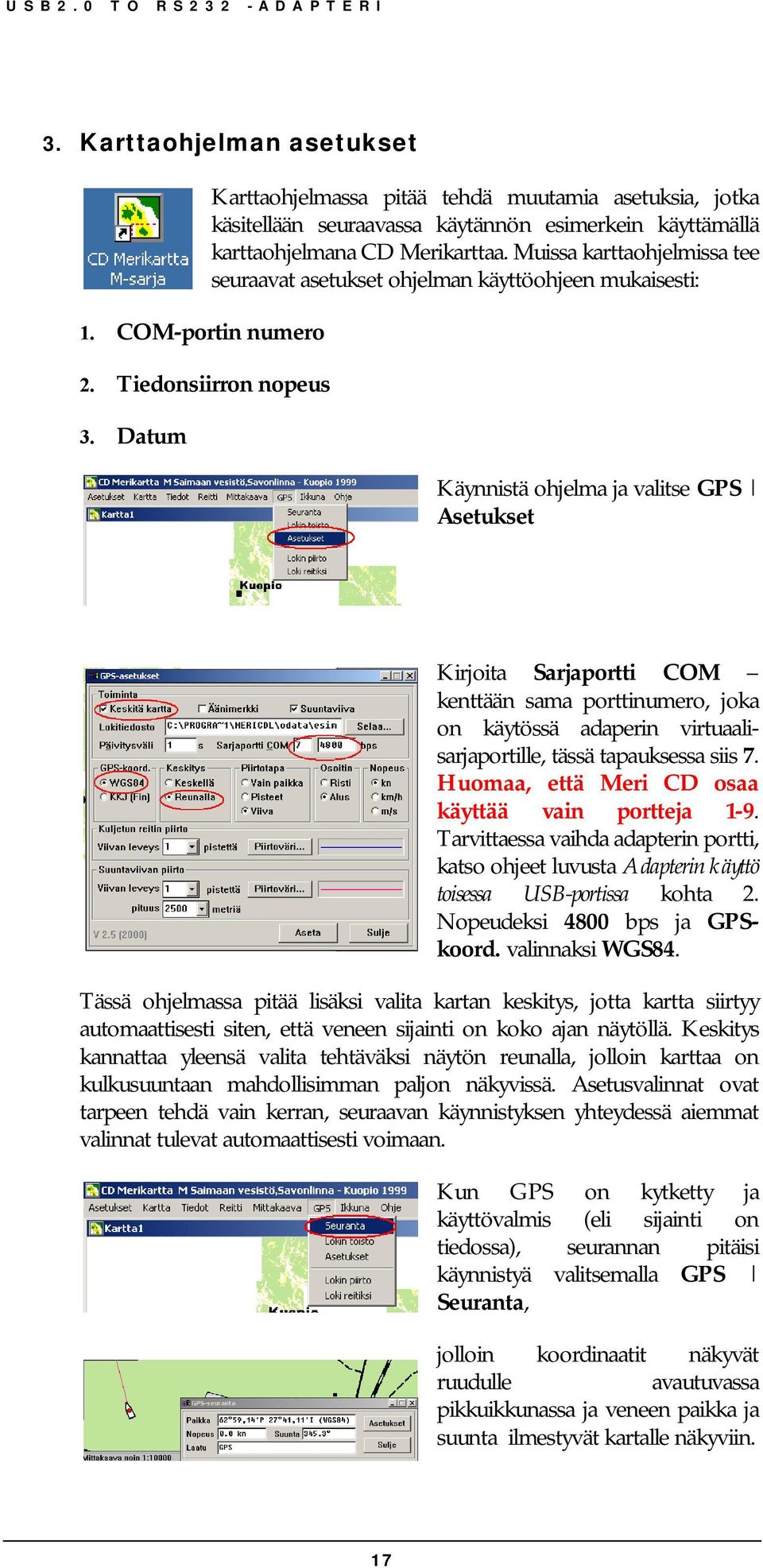 Muissa karttaohjelmissa tee seuraavat asetukset ohjelman käyttöohjeen mukaisesti: Käynnistä ohjelma ja valitse GPS Asetukset Kirjoita Sarjaportti COM kenttään sama porttinumero, joka on käytössä