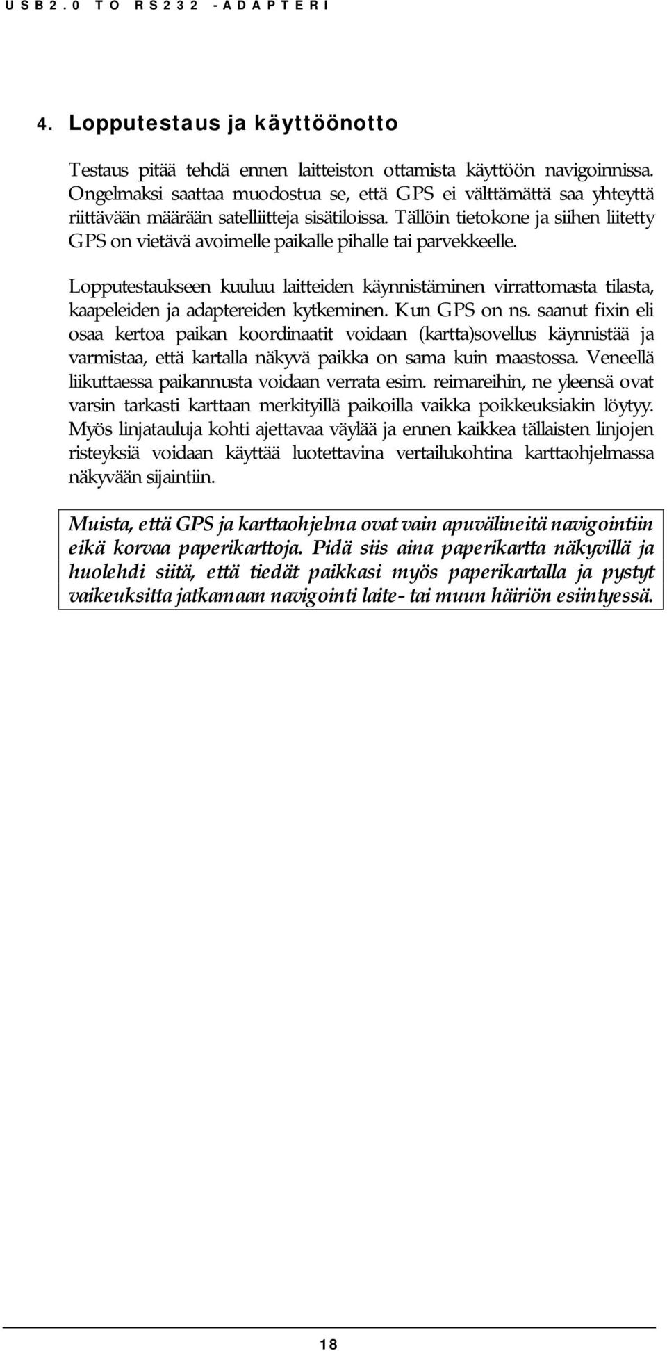 Tällöin tietokone ja siihen liitetty GPS on vietävä avoimelle paikalle pihalle tai parvekkeelle.