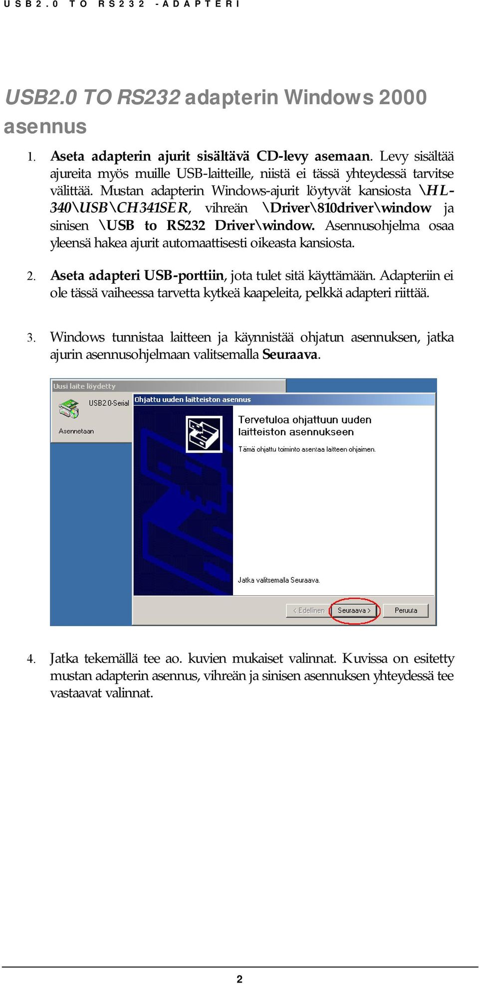 Asennusohjelma osaa yleensä hakea ajurit automaattisesti oikeasta kansiosta. 2. Aseta adapteri USB-porttiin, jota tulet sitä käyttämään.