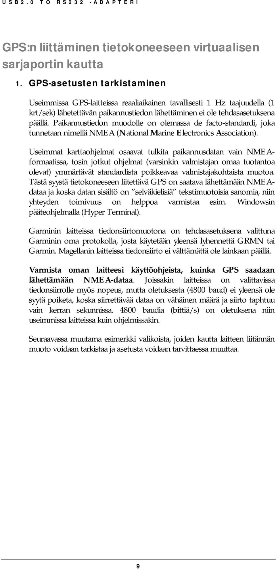 Paikannustiedon muodolle on olemassa de facto-standardi, joka tunnetaan nimellä NMEA (National Marine Electronics Association).