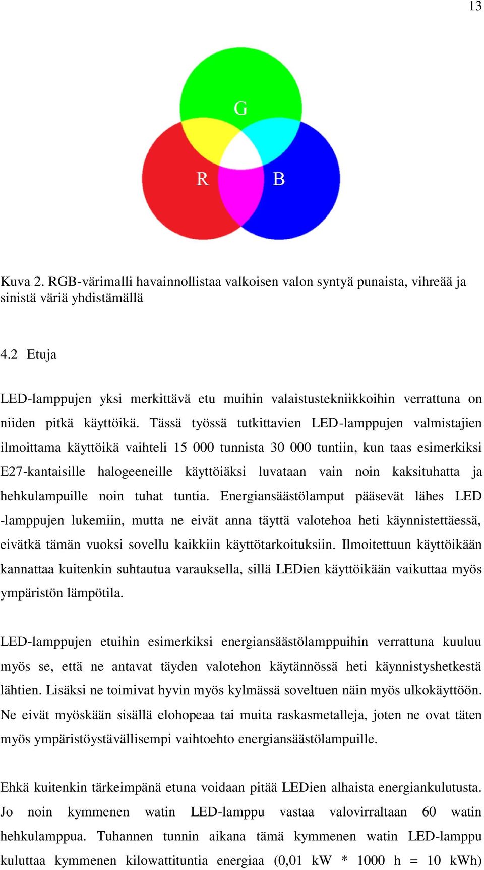 Tässä työssä tutkittavien LED-lamppujen valmistajien ilmoittama käyttöikä vaihteli 15 000 tunnista 30 000 tuntiin, kun taas esimerkiksi E27-kantaisille halogeeneille käyttöiäksi luvataan vain noin