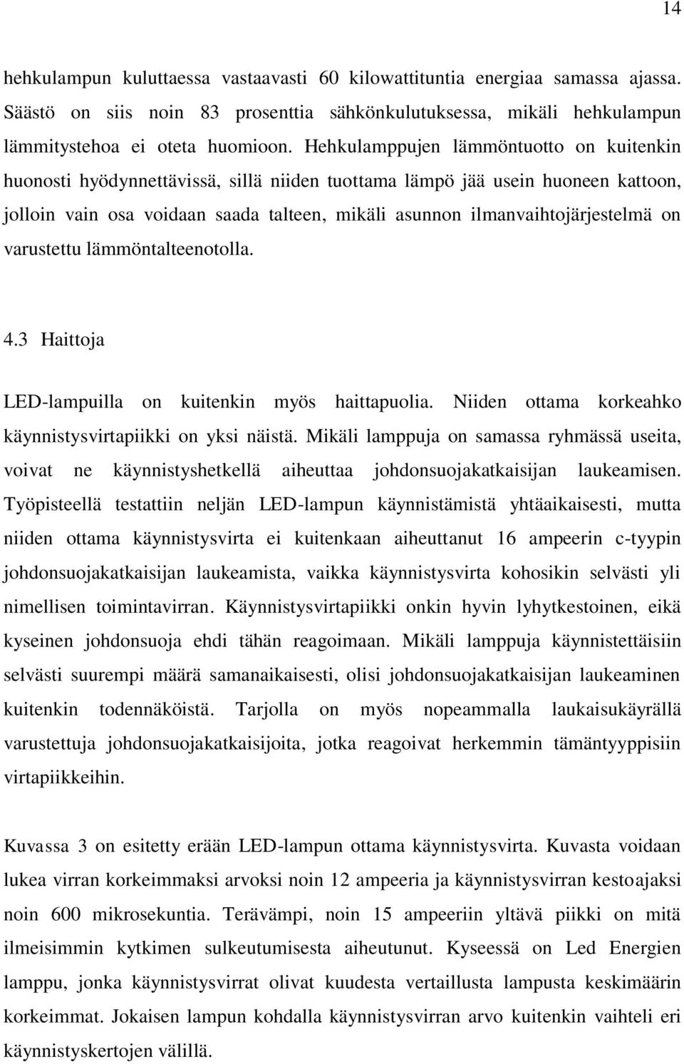 ilmanvaihtojärjestelmä on varustettu lämmöntalteenotolla. 4.3 Haittoja LED-lampuilla on kuitenkin myös haittapuolia. Niiden ottama korkeahko käynnistysvirtapiikki on yksi näistä.