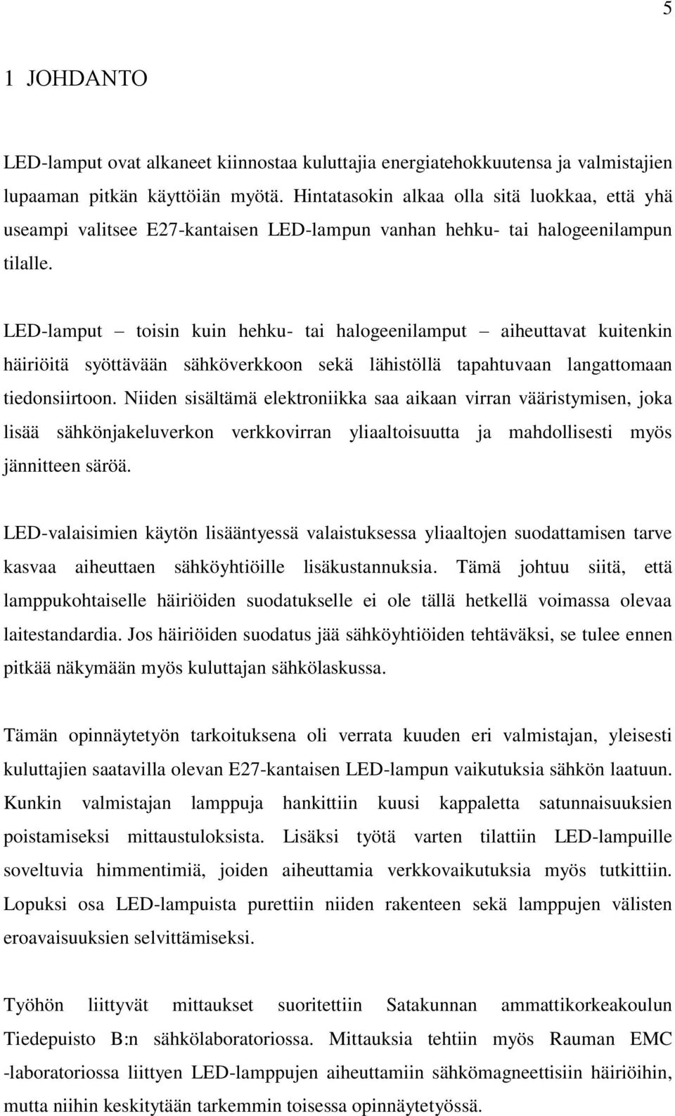 LED-lamput toisin kuin hehku- tai halogeenilamput aiheuttavat kuitenkin häiriöitä syöttävään sähköverkkoon sekä lähistöllä tapahtuvaan langattomaan tiedonsiirtoon.