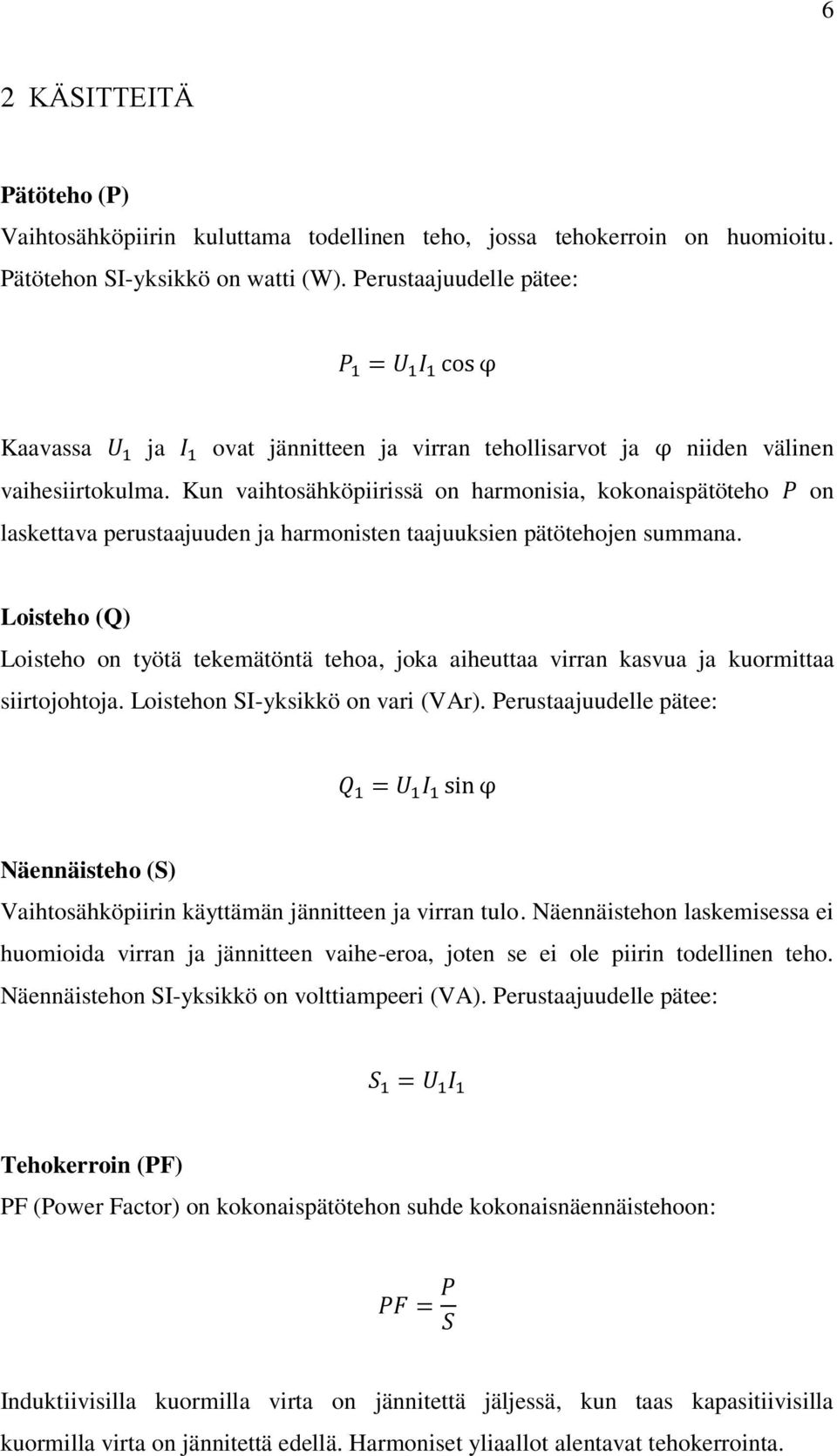 Kun vaihtosähköpiirissä on harmonisia, kokonaispätöteho on laskettava perustaajuuden ja harmonisten taajuuksien pätötehojen summana.
