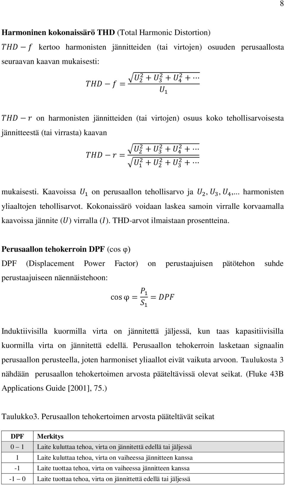 Kokonaissärö voidaan laskea samoin virralle korvaamalla kaavoissa jännite ( ) virralla ( ). THD-arvot ilmaistaan prosentteina.