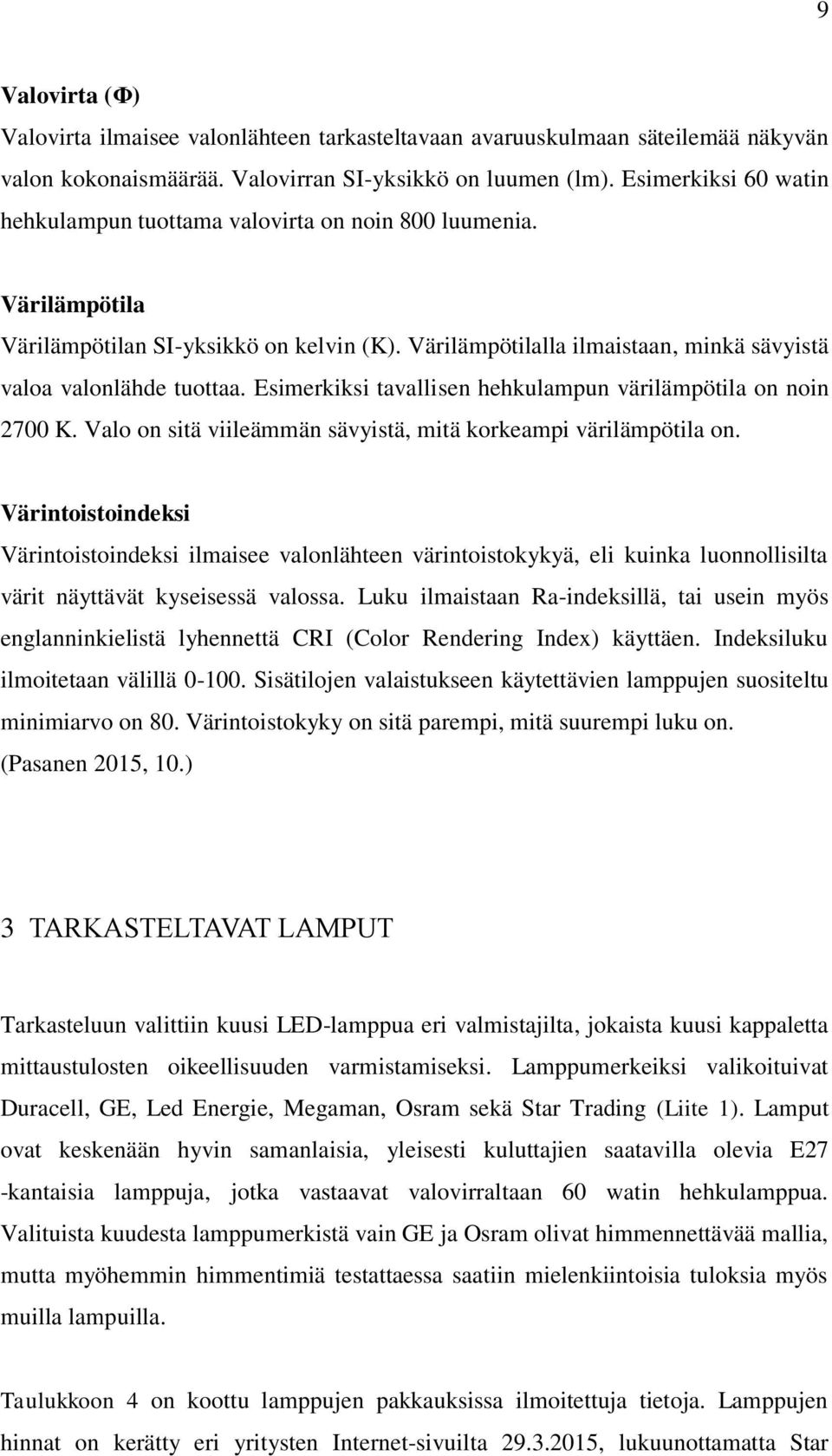 Esimerkiksi tavallisen hehkulampun värilämpötila on noin 2700 K. Valo on sitä viileämmän sävyistä, mitä korkeampi värilämpötila on.