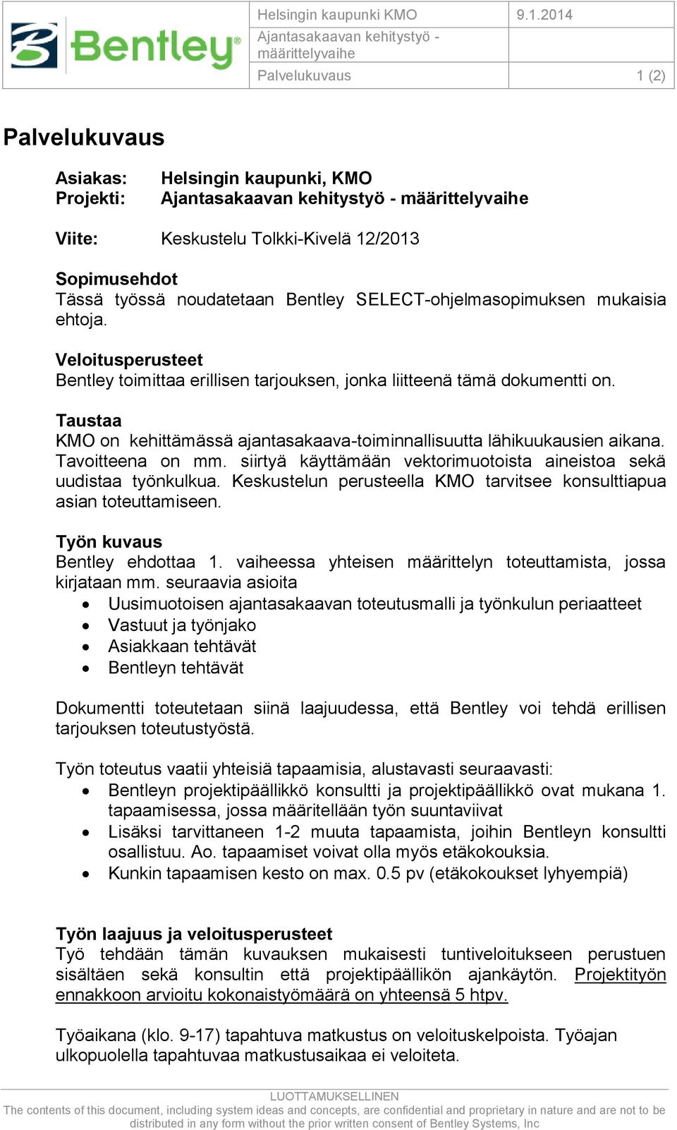 Sopimusehdot Tässä työssä noudatetaan Bentley SELECT-ohjelmasopimuksen mukaisia ehtoja. Veloitusperusteet Bentley toimittaa erillisen tarjouksen, jonka liitteenä tämä dokumentti on.