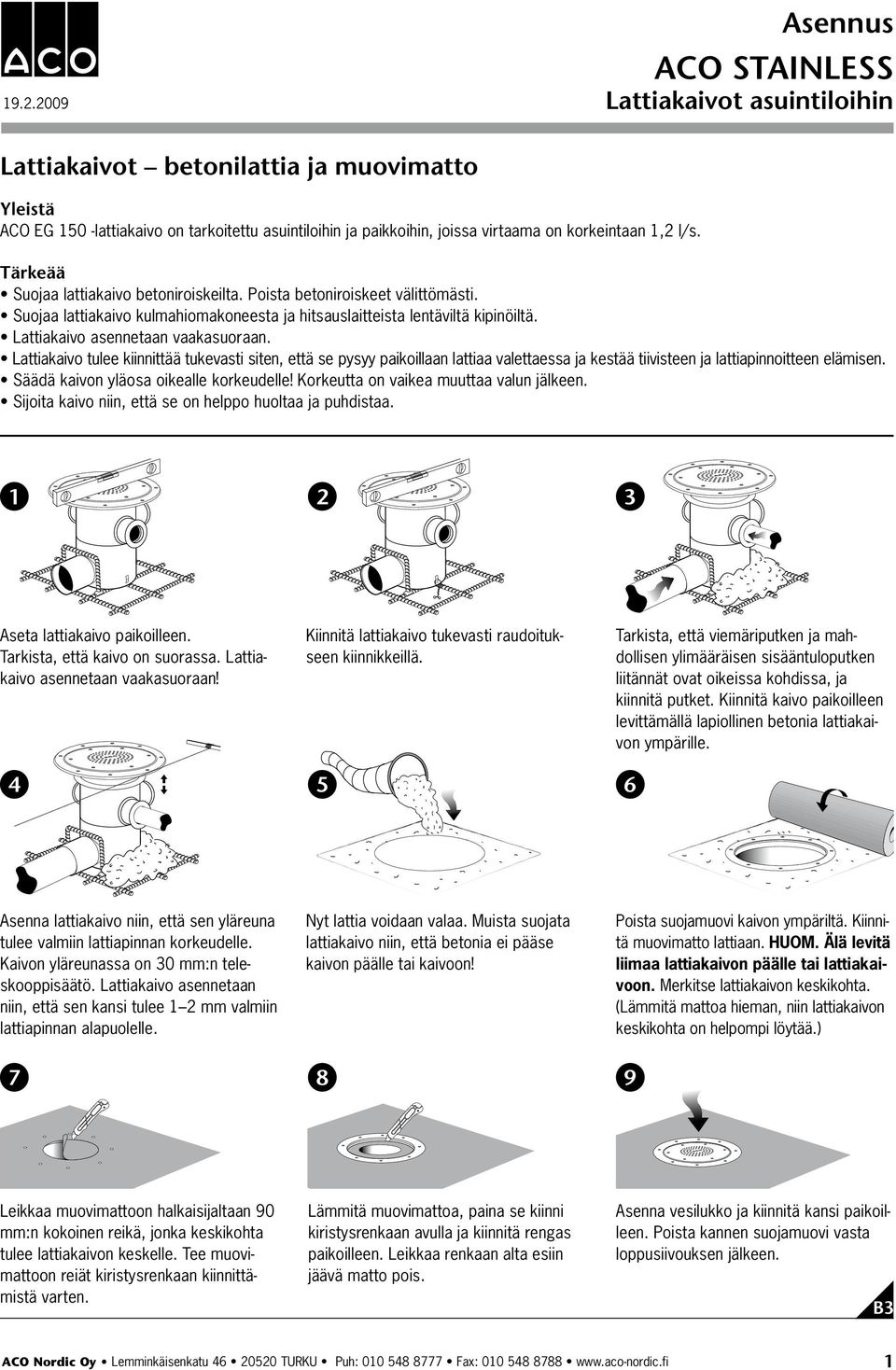 Kiinnitä kaivo paikoilleen levittämällä lapiollinen betonia lattiakaivon ympärille. Asenna lattiakaivo niin, että sen yläreuna tulee valmiin lattiapinnan korkeudelle.