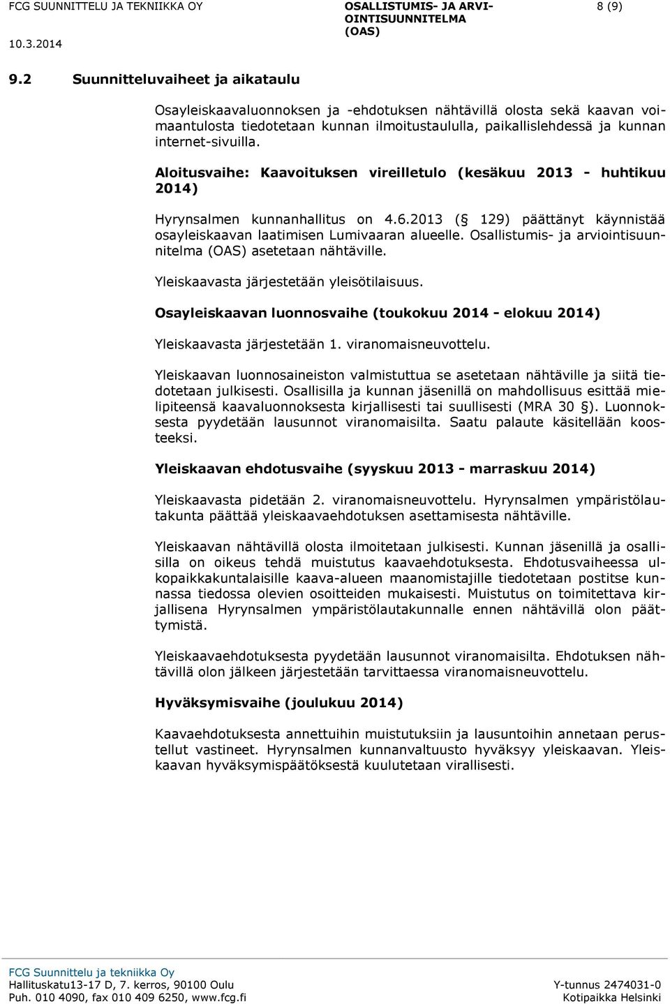internet-sivuilla. Aloitusvaihe: Kaavoituksen vireilletulo (kesäkuu 2013 - huhtikuu 2014) Hyrynsalmen kunnanhallitus on 4.6.