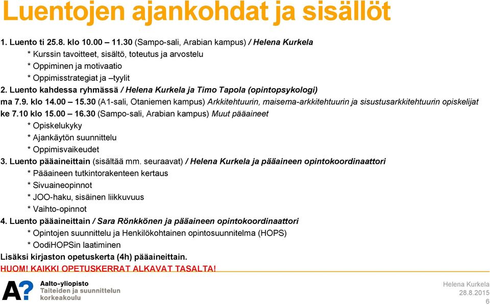 Luento kahdessa ryhmässä / ja Timo Tapola (opintopsykologi) ma 7.9. klo 14.00 15.30 (A1-sali, Otaniemen kampus) Arkkitehtuurin, maisema-arkkitehtuurin ja sisustusarkkitehtuurin opiskelijat ke 7.